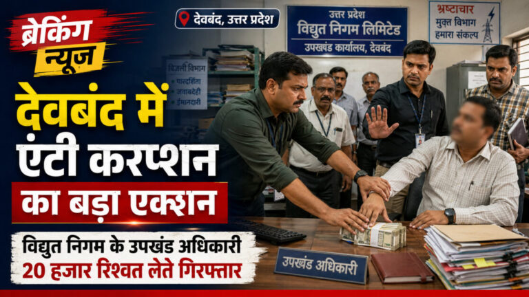 देवबंद में एंटी करप्शन का बड़ा एक्शन, विद्युत निगम के उपखंड अधिकारी रिश्वत लेते गिरफ्तार